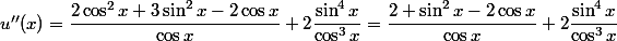 u''(x)=\dfrac{2\cos^2x+3\sin^2x-2\cos x}{\cos x}+2\dfrac{\sin^4x}{\cos^3x}=\dfrac{2+\sin^2x-2\cos x}{\cos x}+2\dfrac{\sin^4x}{\cos^3x}
